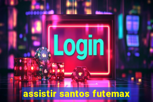 assistir santos futemax